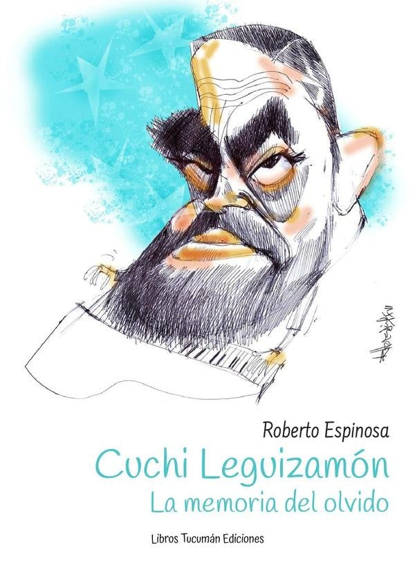 Cuchi Leguizamon. La memoria del olvido | Roberto Espinosa