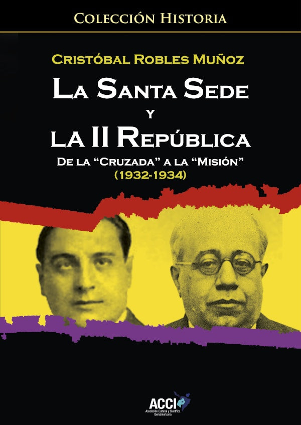 La Santa Sede y la II republica de la `Cruzada? a la `Mision? (1932-1934) | Cristobal Robles Mu?oz