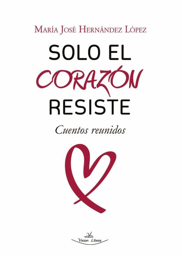 Solo el Corazon Resiste | Maria Jose Hernandez Lopez