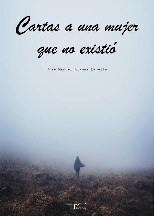 Cartas a una mujer que no existio | Jose Manuel Llamas Labella