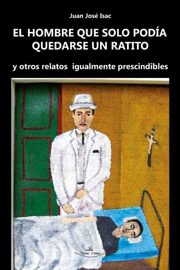 El hombre que solo podia quedarse un ratito | Juan Jose Isac