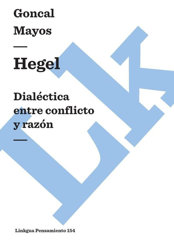 Hegel. Dialectica entre conflicto y razon | Gon?al Mayos