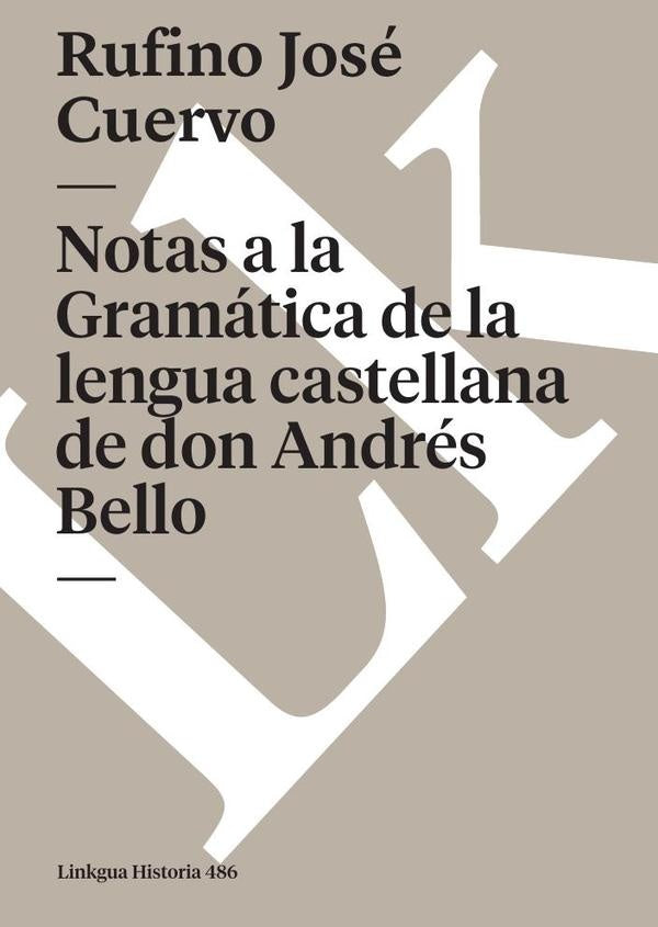 Notas a la Gramatica de la lengua castellana de don Andres Bello | Rufino Jose Cuervo