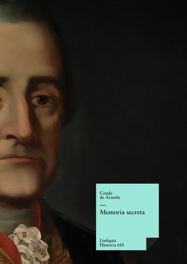Memoria secreta presentada al rey Carlos III por S.E. el conde de Aranda | Conde de Aranda