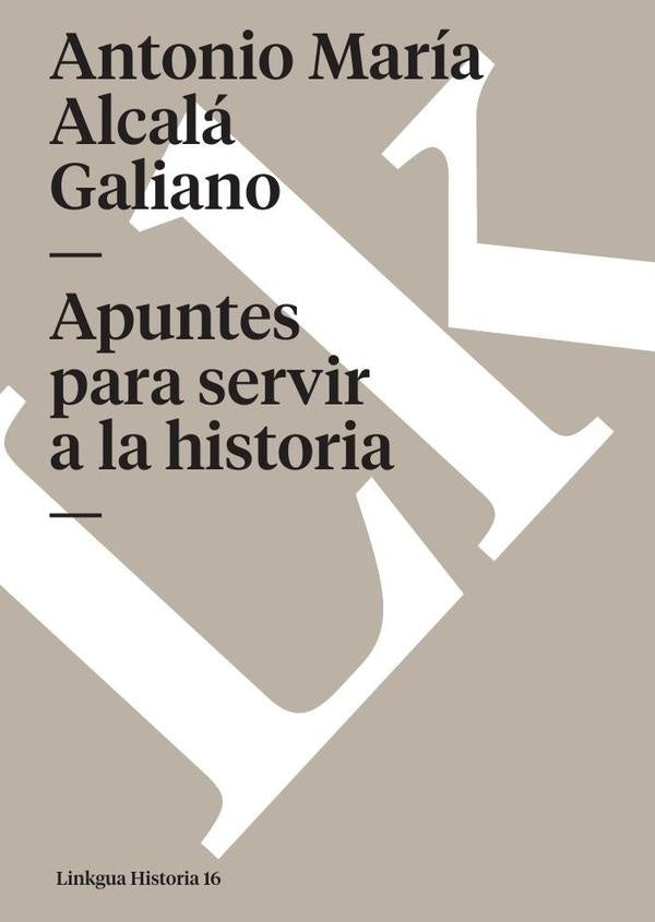 Apuntes para servir a la historia | Antonio Maria Alcala Galiano