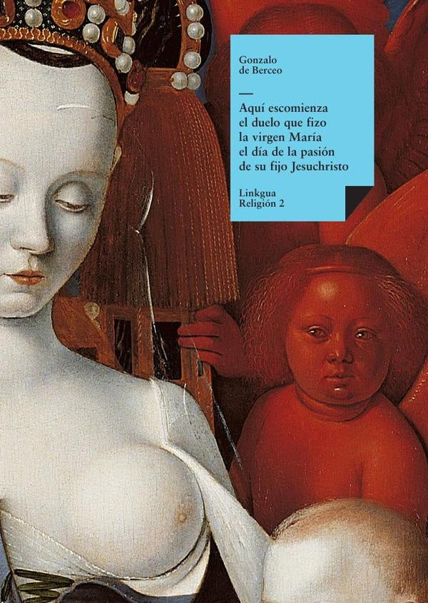 Aqui escomienza el duelo que fizo la virgen Maria el dia de la pasion de su fijo Jesuchristo | Gonzalo de Berceo