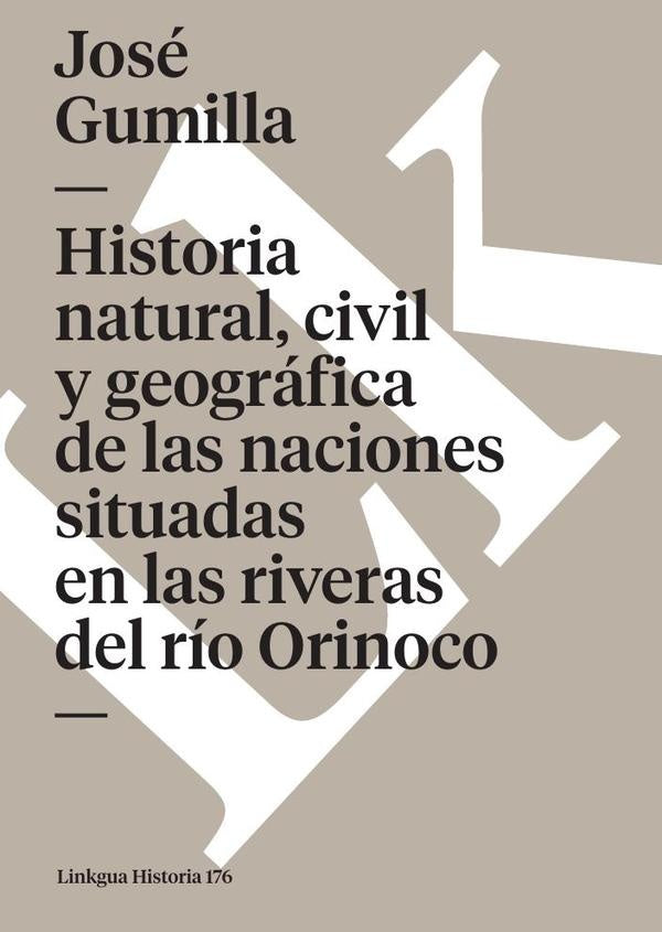 Historia natural, civil y geografica de las naciones situadas en las riveras del rio Orinoco | Jose Gumilla