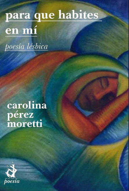Para que habites en mí. Poesía lesbica | Carolina Perez Moretti