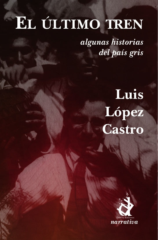 El último tren. Algunas historias del país gris | Luis  Lopez Castro