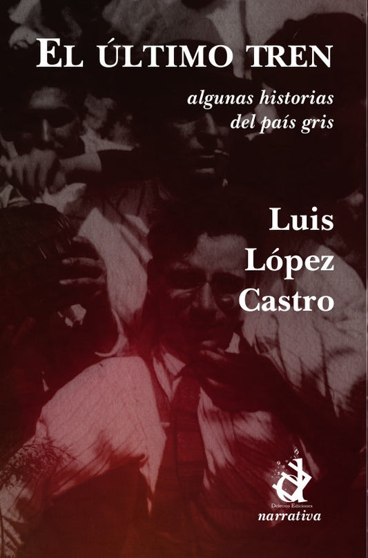El último tren. Algunas historias del país gris | Luis  Lopez Castro
