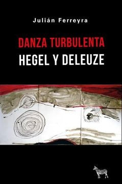 DANZA TURBULENTA. HEGEL Y DELEUZE | JULI?N FERREYRA