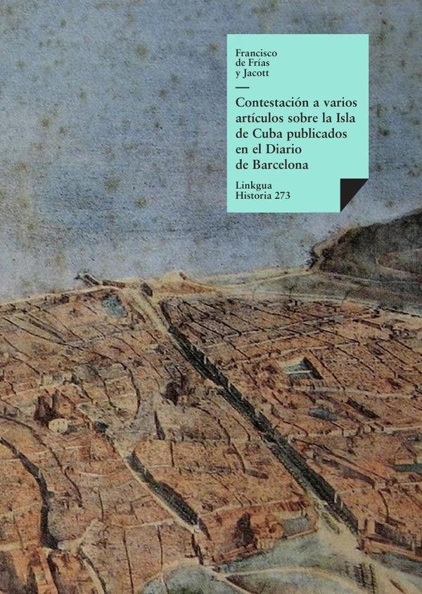 Contestacion a varios articulos sobre la Isla de Cuba publicados en el Diario de Barcelona | Frias y Jacott