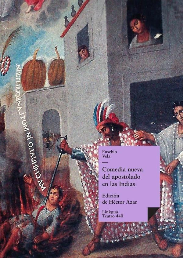 Comedia nueva del apostolado en las Indias y martirio de un cacique | Eusebio Vela