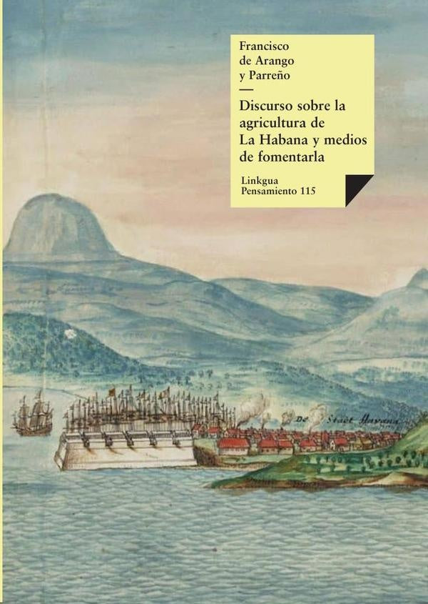 Discurso sobre la agricultura de La Habana y medios de fomentarla | Francisco de Arango y Parre?o