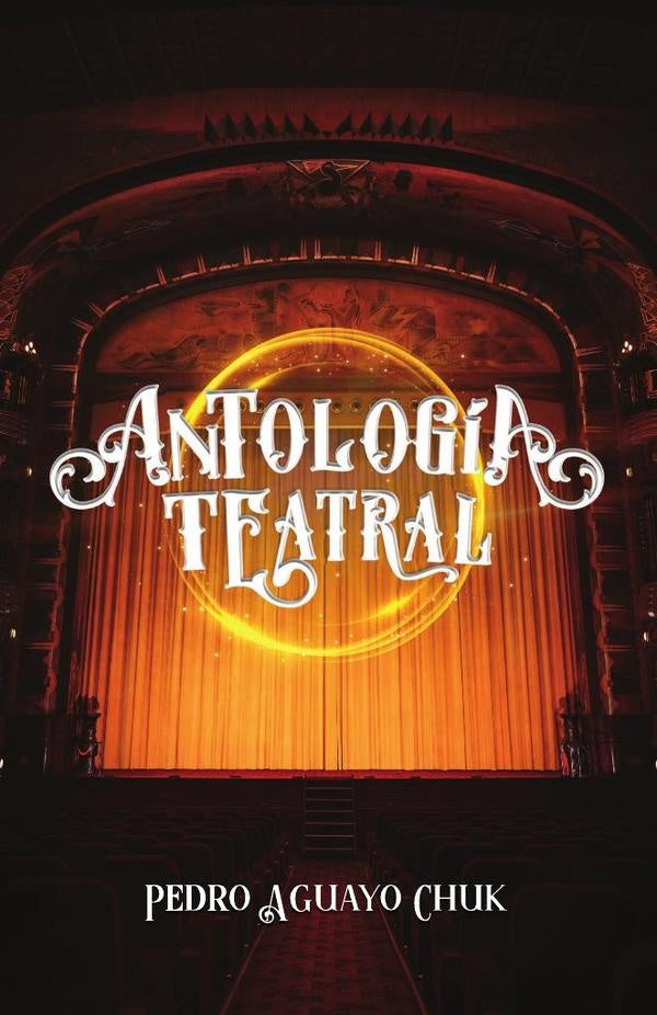 Antologia teatral | Pedro Aguayo Chuk