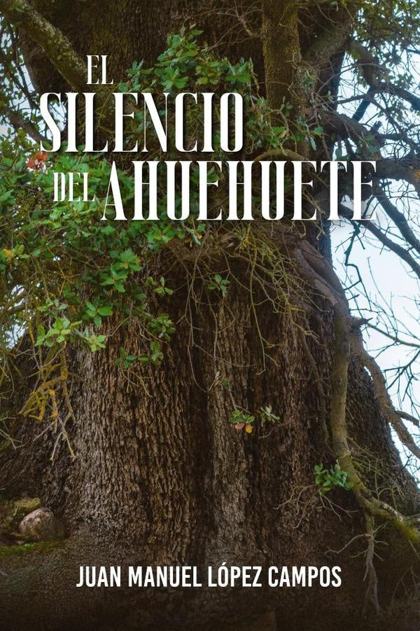 El silencio del ahuehuete | Juan Manuel Lopez Campos