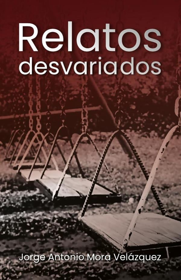 Relatos desvariados | Jorge Antonio Mora Velazquez