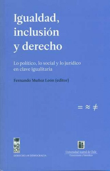 Igualdad, inclusion y derecho. Lo politico, lo social y lo juridico en clave igualitaria | Fernando Mu?oz Leon