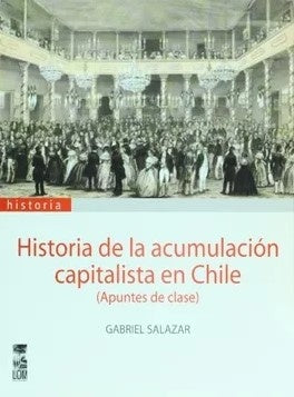 Historia de la acumulacion capitalista en Chile | Gabriel Salazar