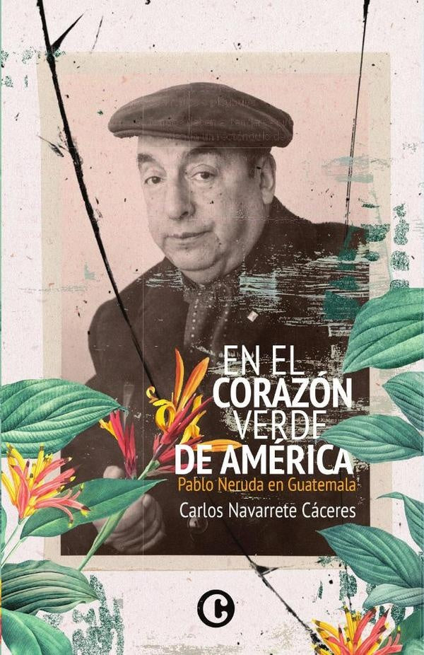Neruda en Guatemala | Pablo Navarrete Caceres