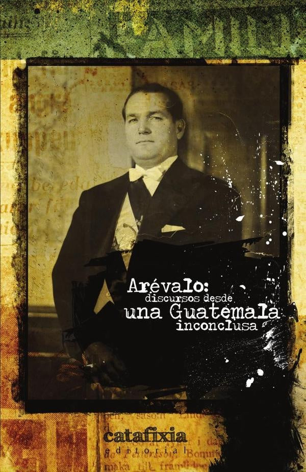 Arevalo: discursos desde una Guatemala inconclusa | Editorial Catafixia