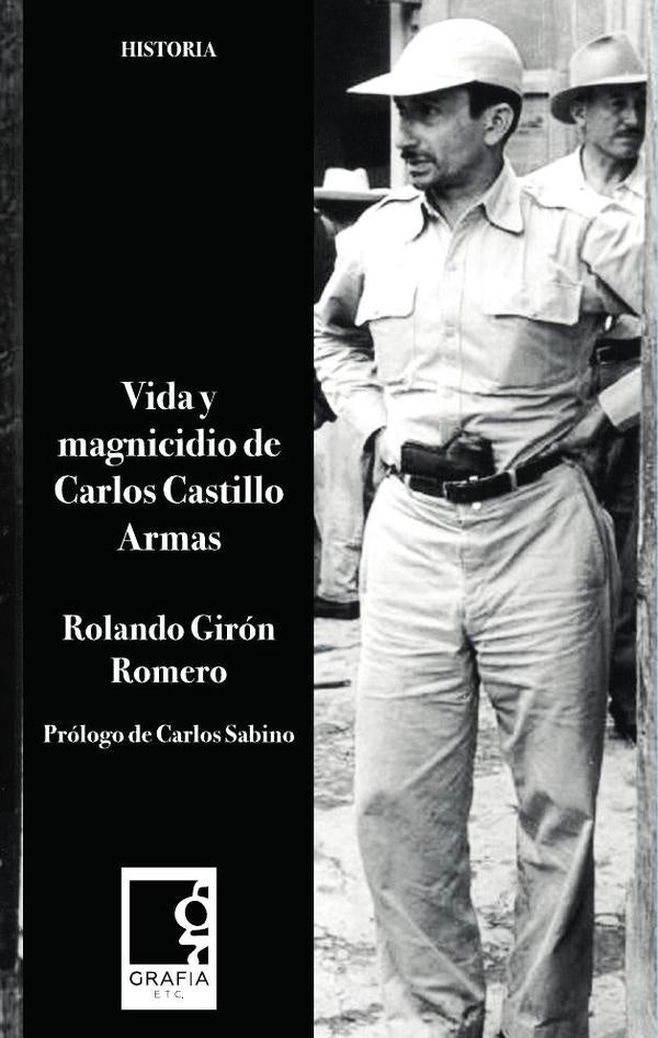 Vida y magnicidio de Carlos Castillo Armas | Rolando Giron Romero