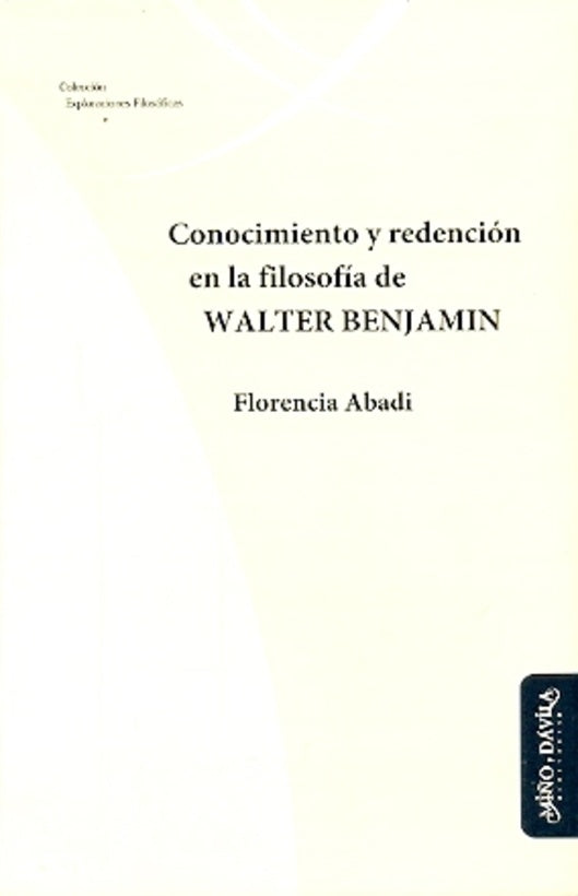 Conocimiento y redencion en la filosofia de Walter Benjamin | Florencia Abadi