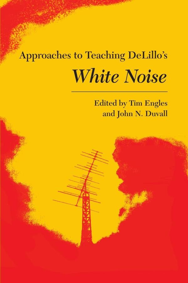 Approaches to Teaching DeLillos White Noise | John N. Duvall (editor)