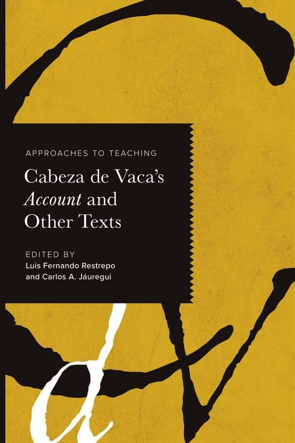 Approaches to Teaching Cabeza de Vacas Account and Other Texts | Luis Fernando Restrepo
