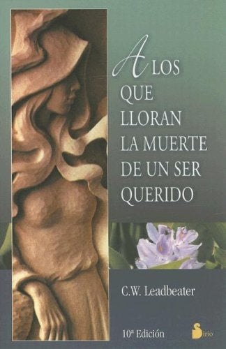 A LOS QUE LLORAN LA MUERTE DE UN SER QUERIDO | LEADBEATER C.W.