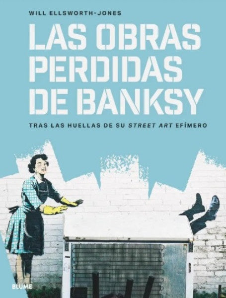 OBRAS PERDIDAS DE BANKSY, LAS | WILL ELLSWORTH-JONES