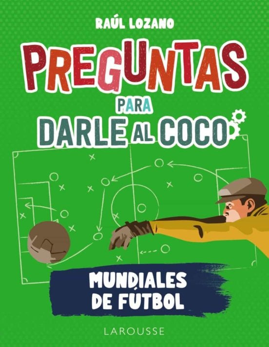 Preguntas para darle al coco. Mundiales de fútbol | Larousse Editorial