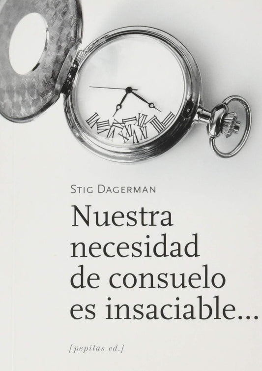 Nuestra necesidad de consuelo es insaciable... | STIG DAGERMAN