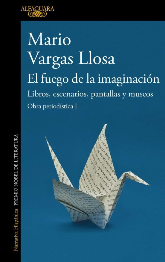 El fuego de la imaginación: libros, escenarios, pantallas y museos. Obra Periodistica I | MARIO VARGAS LLOSA