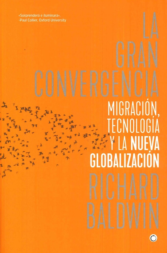 La gran convergencia. Migración, tecnología y la nueva globalización | Richard Baldwin