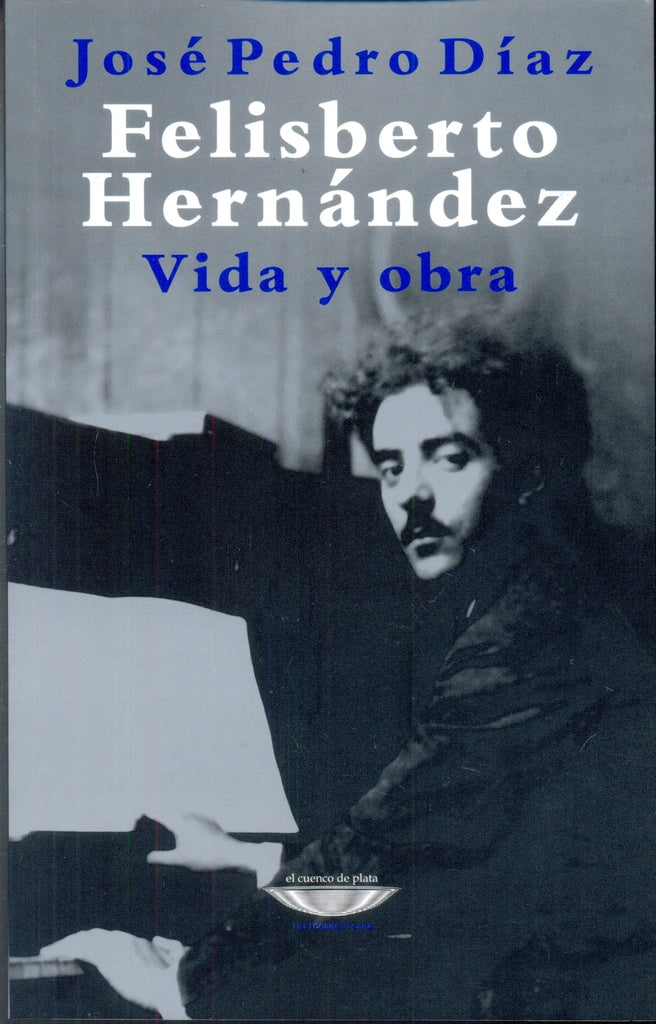 FELISBERTO HERNANDEZ. VIDA Y OBRA | JOSE PEDRO DIAZ