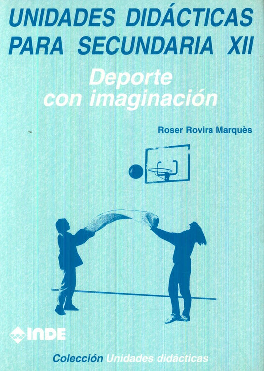 UNIDADES DIDACTICAS PARA SECUNDARIA XII. DEPORTE CON IMAGINACION | MARQUES  ROSER ROVIRA