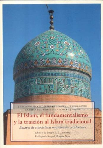 ISLAM EL FUNDAMENTALISMO Y LA TRAICION AL ISLAM TRADICIONAL, EL | LUMBARD/ DAKAKE/ NAEEM/ SHAH-KAZEMI/ KALIN/ EL-ANS