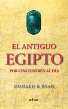 ANTIGUO EGIPTO POR 5 DEBEN AL DÍA, EL | DONALD P. RYAN