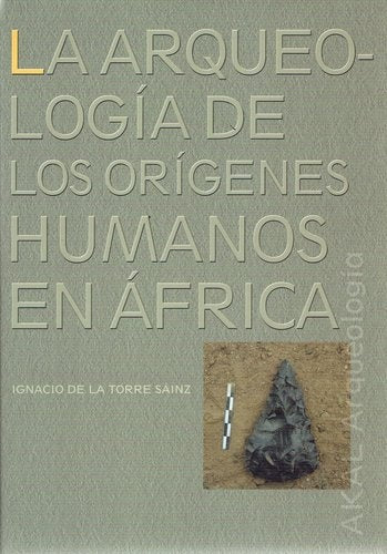 ARQUEOLOGÍA DE LOS ORÍGENES HUMANOS EN ÁFRICA, LA | IGNACIO DE LA TORRE SAINZ