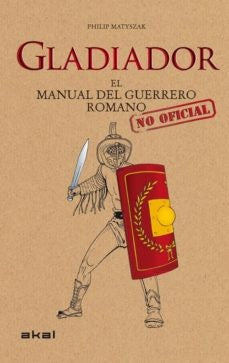 GLADIADOR. EL MANUAL DEL GUERRERO ROMANO | PHILIP MATYSZAK