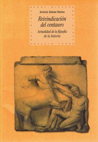 REIVINDICACIÓN DEL CENTAURO. ACTUALIDAD DE LA FILOSOFÍA DE LA HISTORIA | ANTONIO GÓMEZ RAMOS