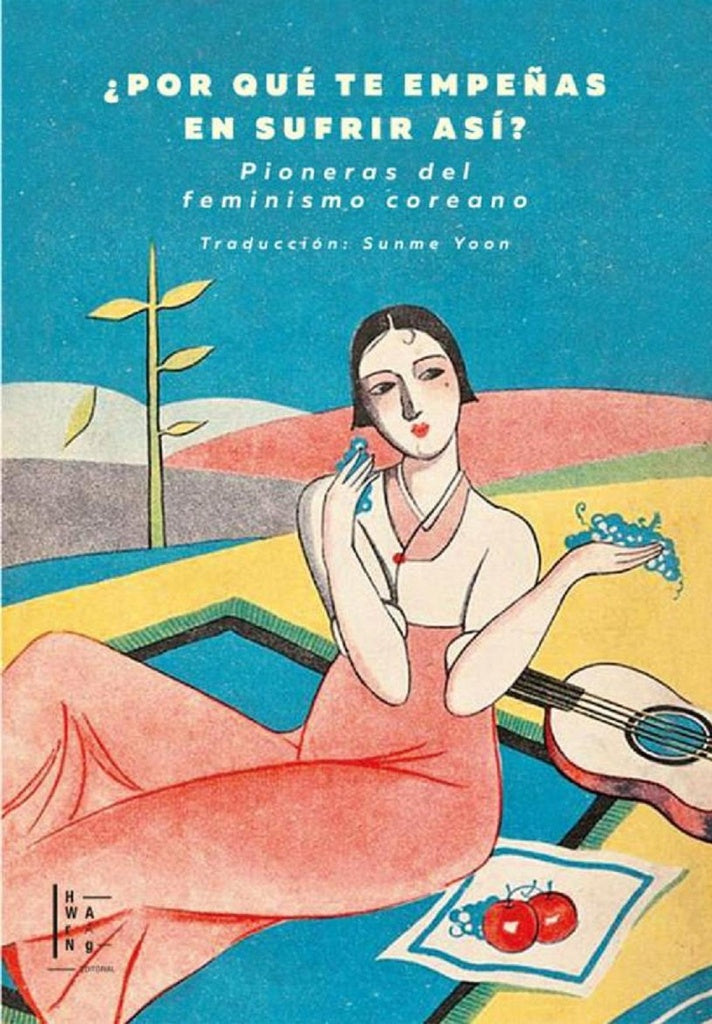 Por qué te empeñas en sufrir así? Pioneras del feminismo coreano | Varios autores
