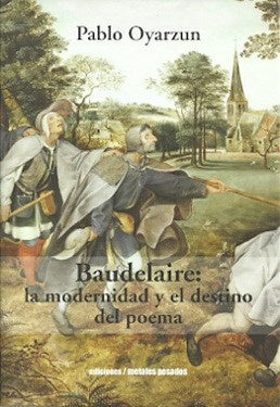BAUDELAIRE: LA MODERNIDAD Y EL DESTINO DEL POEMA | PABLO OYARZUN