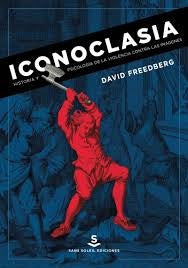 ICONOCLASIA. HISTORIA Y PSICOLOGIA DE LA VIOLENCIA CONTRA LAS IMAGENES | DAVID~GUTIERREZ DE ANGELIS  MARINA FREEDBERG