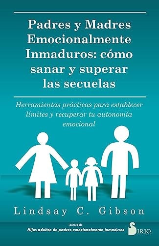 Padres y madres emocionalmente inmaduros: cómo sanar y superar las secuelas | LINDSAY C. GIBSON