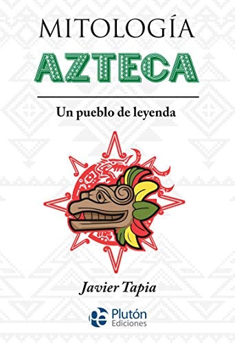 Mitología Azteca: Un pueblo de leyenda | JAVIER TAPIA RODRIGUEZ