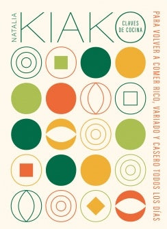 Claves de cocina. Para volver a comer rico, variado y casero todos los días | Natalia Kiako