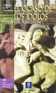 El ocaso de los ídolos | Friedrich Nietzsche