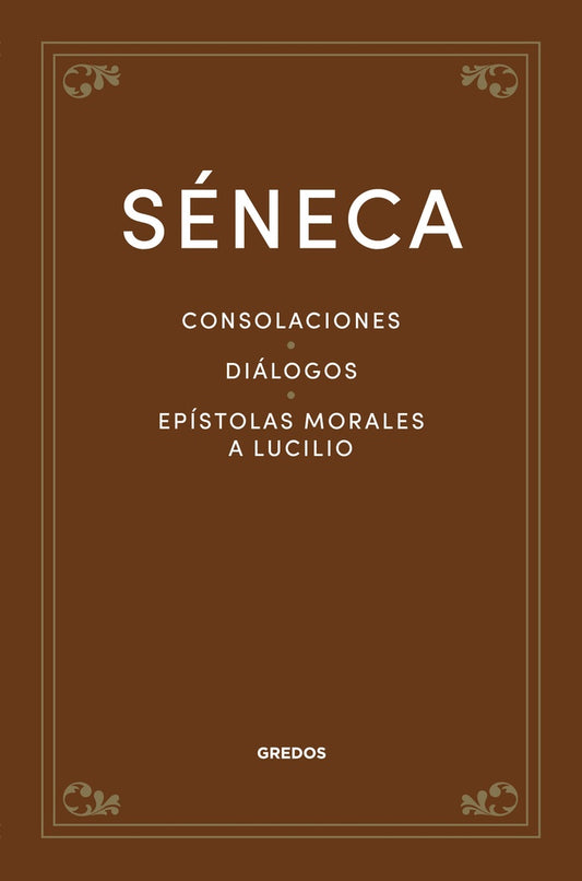 SENECA. CONSOLACIONES - DIALOGOS - EPISTOLAS MORALES A LUCILIO | Gredos